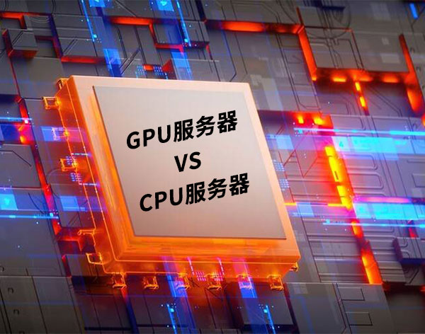 GPU服務(wù)器與CPU服務(wù)器的區(qū)別：從原理到選型的全攻略